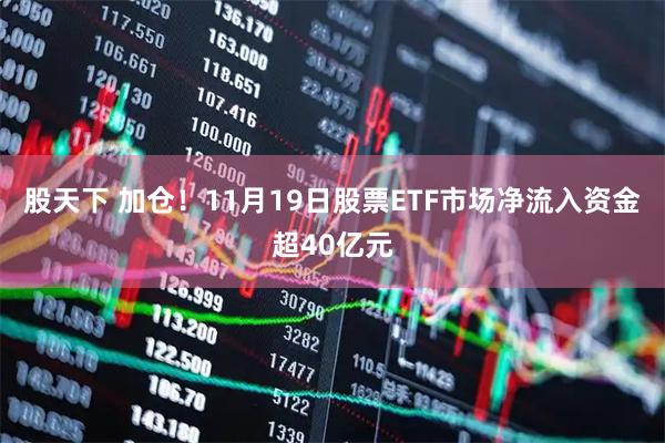 股天下 加仓！11月19日股票ETF市场净流入资金超40亿元