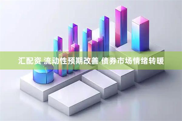汇配资 流动性预期改善 债券市场情绪转暖